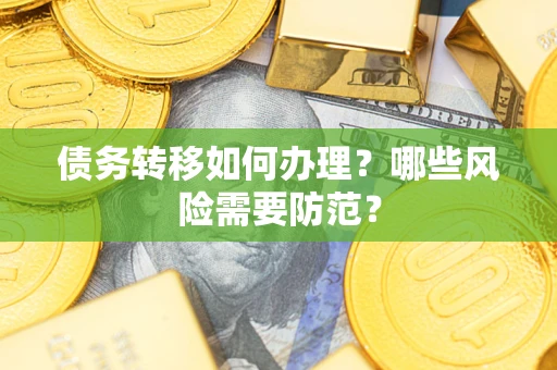 武汉债务转移如何办理？哪些风险需要防范？
