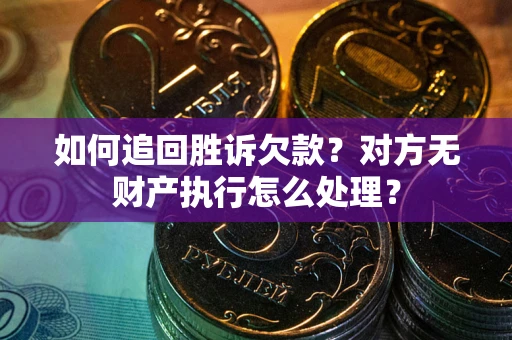 武汉如何追回胜诉欠款？对方无财产执行怎么处理？