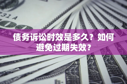 武汉债务诉讼时效是多久？如何避免过期失效？