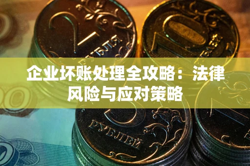武汉企业坏账处理全攻略：法律风险与应对策略