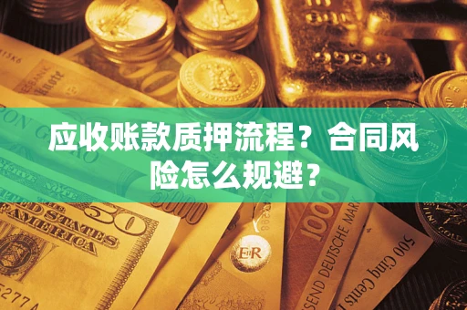武汉应收账款质押流程？合同风险怎么规避？