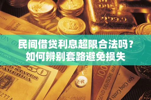 武汉民间借贷利息超限合法吗？如何辨别套路避免损失