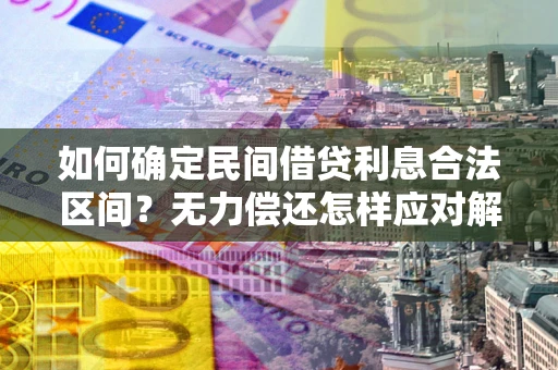 武汉如何确定民间借贷利息合法区间？无力偿还怎样应对解决法门？
