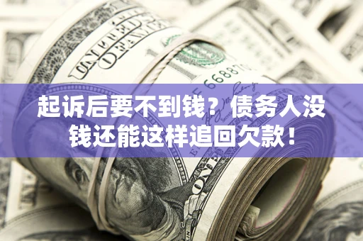 武汉起诉后要不到钱？债务人没钱还能这样追回欠款！