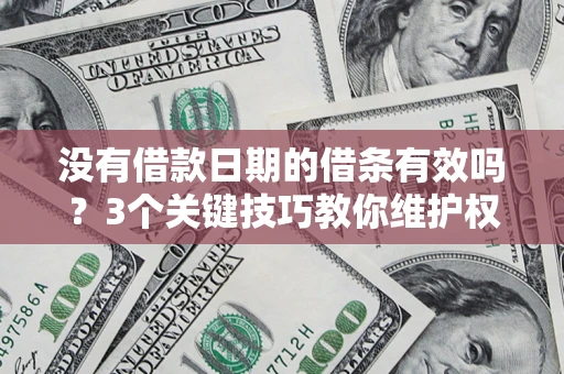 武汉没有借款日期的借条有效吗？3个关键技巧教你维护权益