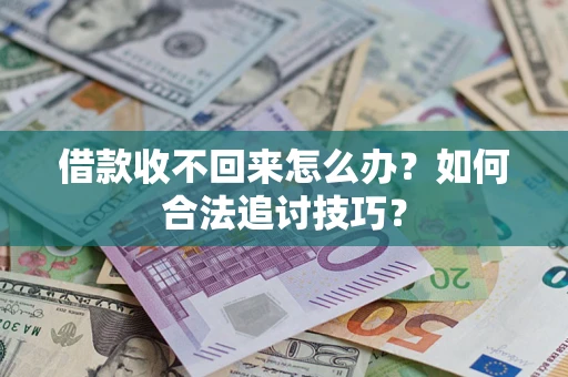 武汉借款收不回来怎么办？如何合法追讨技巧？