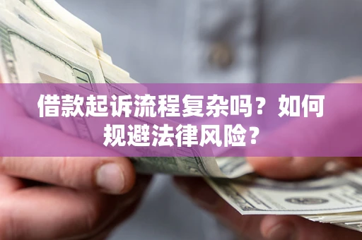武汉借款起诉流程复杂吗？如何规避法律风险？