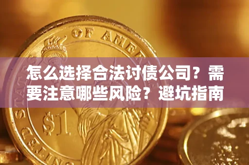 武汉怎么选择合法讨债公司？需要注意哪些风险？避坑指南来了！