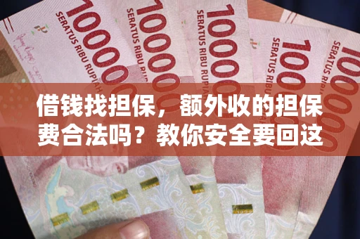 武汉借钱找担保，额外收的担保费合法吗？教你安全要回这笔钱
