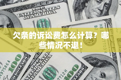 武汉欠条的诉讼费怎么计算?哪些情况不退! 武汉欠条的诉讼费怎么计算?哪些情况不退!