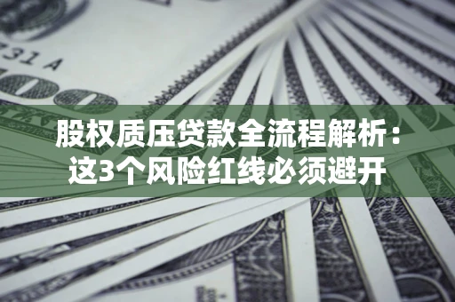 武汉股权质压贷款全流程解析：这3个风险红线必须避开
