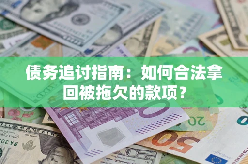武汉债务追讨指南：如何合法拿回被拖欠的款项？