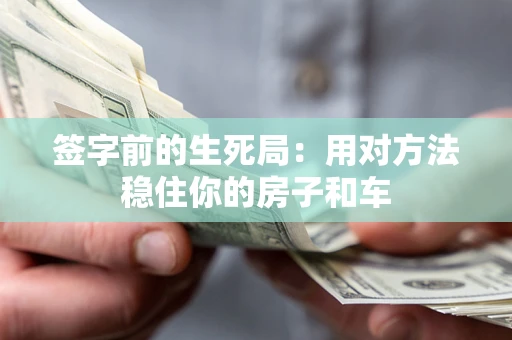 武汉签字前的生死局：用对方法稳住你的房子和车