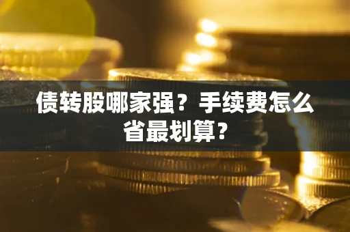 武汉债转股哪家强？手续费怎么省最划算？