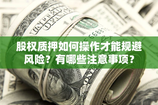 武汉股权质押如何操作才能规避风险？有哪些注意事项？