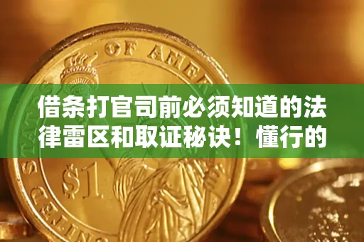 武汉借条打官司前必须知道的法律雷区和取证秘诀！懂行的人已经留好这些证据