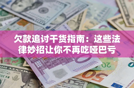 武汉欠款追讨干货指南：这些法律妙招让你不再吃哑巴亏