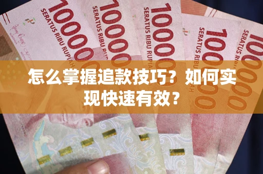 武汉怎么掌握追款技巧？如何实现快速有效？
