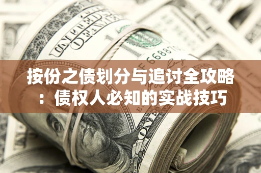 武汉按份之债划分与追讨全攻略：债权人必知的实战技巧