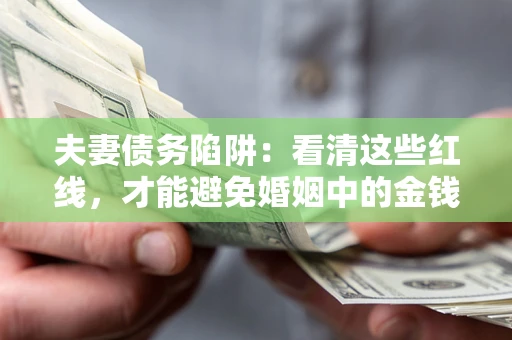 武汉夫妻债务陷阱：看清这些红线，才能避免婚姻中的金钱危机