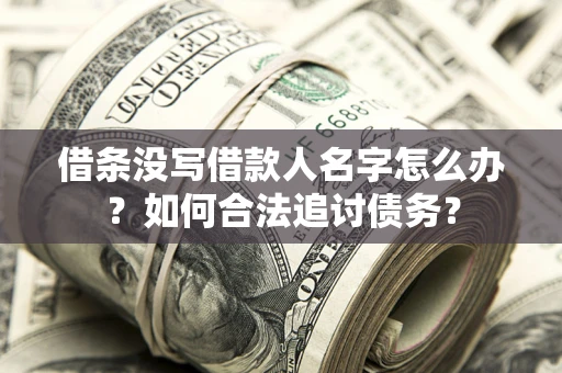武汉借条没写借款人名字怎么办？如何合法追讨债务？