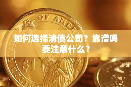 武汉如何选择清债公司？靠谱吗要注意什么？
