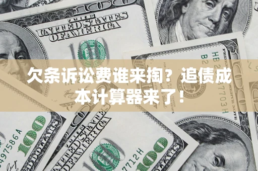 武汉欠条诉讼费谁来掏？追债成本计算器来了！