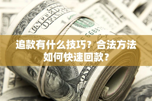 武汉追款有什么技巧？合法方法如何快速回款？