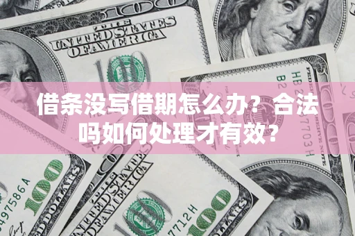 武汉借条没写借期怎么办？合法吗如何处理才有效？