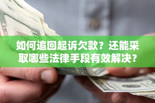 武汉如何追回起诉欠款？还能采取哪些法律手段有效解决？