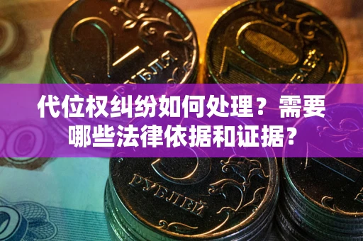 武汉代位权纠纷如何处理？需要哪些法律依据和证据？
