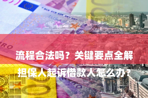 武汉

担保人起诉借款人怎么办？流程合法吗？关键要点全解析
