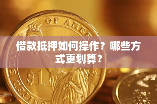 武汉借款抵押如何操作？哪些方式更划算？