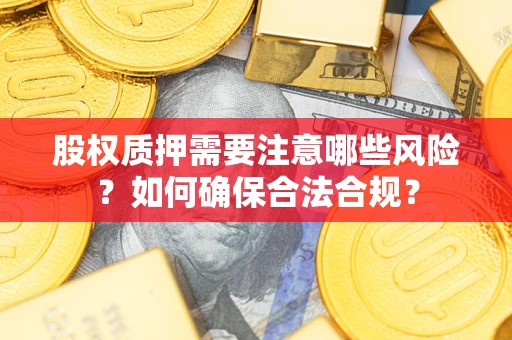 武汉股权质押需要注意哪些风险？如何确保合法合规？