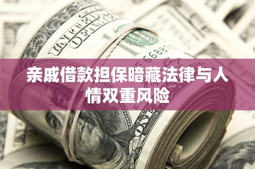 武汉亲戚借款担保暗藏法律与人情双重风险