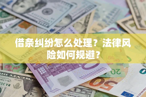 武汉借条纠纷怎么处理？法律风险如何规避？