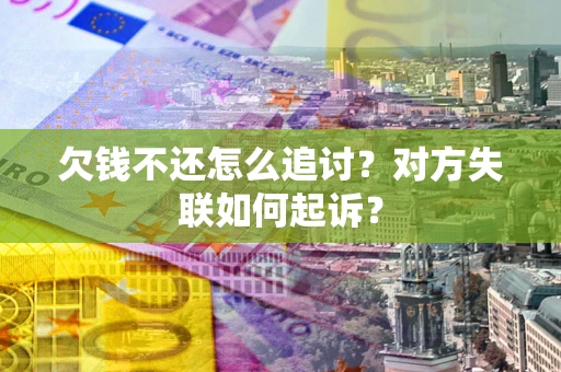武汉欠钱不还怎么追讨？对方失联如何起诉？