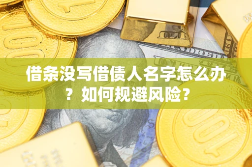 武汉借条没写借债人名字怎么办？如何规避风险？