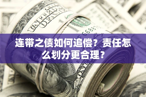 武汉连带之债如何追偿？责任怎么划分更合理？