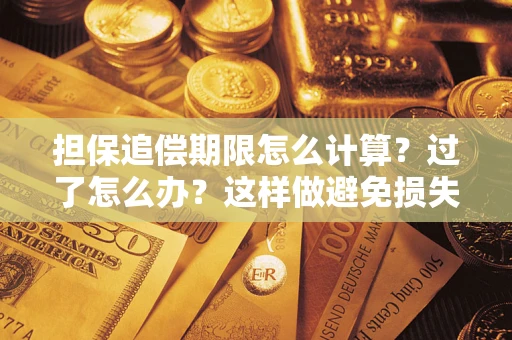 武汉担保追偿期限怎么计算？过了怎么办？这样做避免损失！