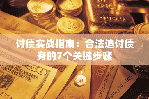 武汉讨债实战指南：合法追讨债务的7个关键步骤