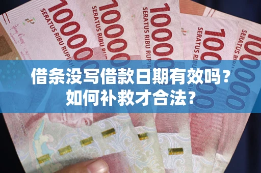 武汉借条没写借款日期有效吗？如何补救才合法？